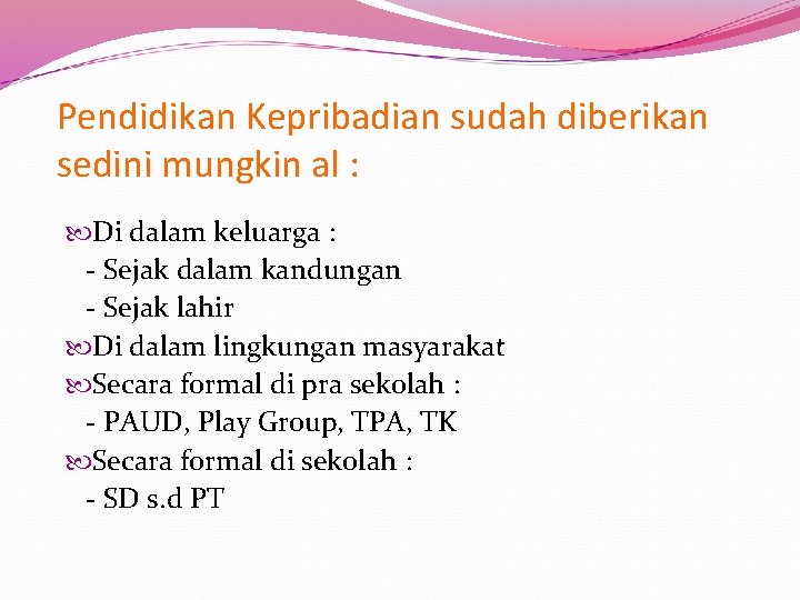 Pendidikan Kepribadian sudah diberikan sedini mungkin al : Di dalam keluarga : - Sejak