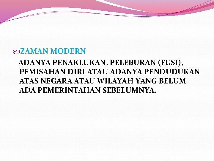  ZAMAN MODERN ADANYA PENAKLUKAN, PELEBURAN (FUSI), PEMISAHAN DIRI ATAU ADANYA PENDUDUKAN ATAS NEGARA