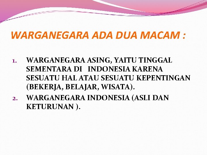 WARGANEGARA ADA DUA MACAM : 1. 2. WARGANEGARA ASING, YAITU TINGGAL SEMENTARA DI INDONESIA