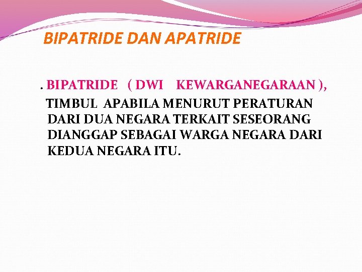 BIPATRIDE DAN APATRIDE . BIPATRIDE ( DWI KEWARGANEGARAAN ), TIMBUL APABILA MENURUT PERATURAN DARI