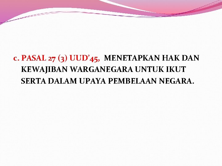 c. PASAL 27 (3) UUD’ 45, MENETAPKAN HAK DAN KEWAJIBAN WARGANEGARA UNTUK IKUT SERTA