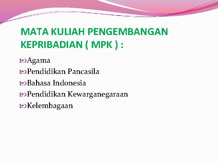 MATA KULIAH PENGEMBANGAN KEPRIBADIAN ( MPK ) : Agama Pendidikan Pancasila Bahasa Indonesia Pendidikan