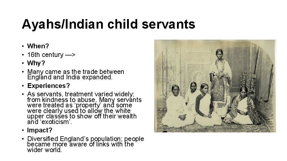 Ayahs/Indian child servants • • When? 16 th century —> Why? Many came as