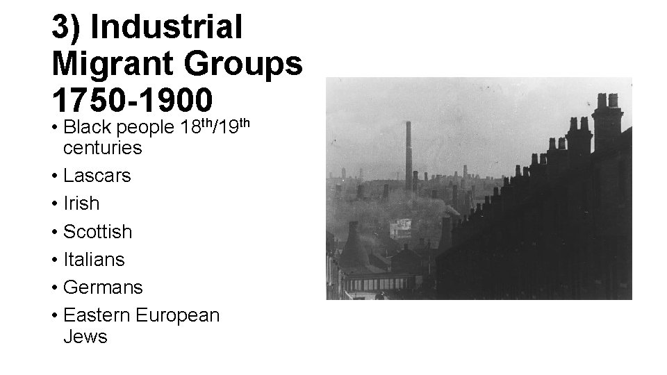 3) Industrial Migrant Groups 1750 -1900 • Black people 18 th/19 th centuries •