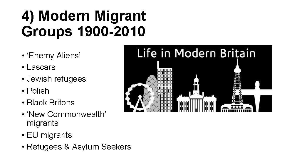4) Modern Migrant Groups 1900 -2010 • ‘Enemy Aliens’ • Lascars • Jewish refugees