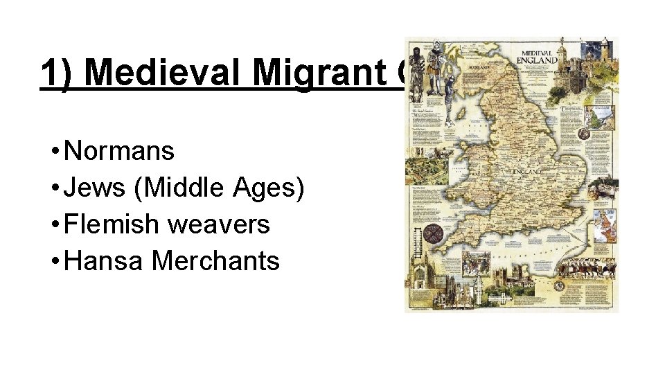 1) Medieval Migrant Groups • Normans • Jews (Middle Ages) • Flemish weavers •