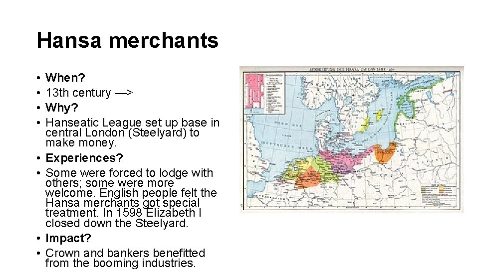 Hansa merchants • • When? 13 th century —> Why? Hanseatic League set up