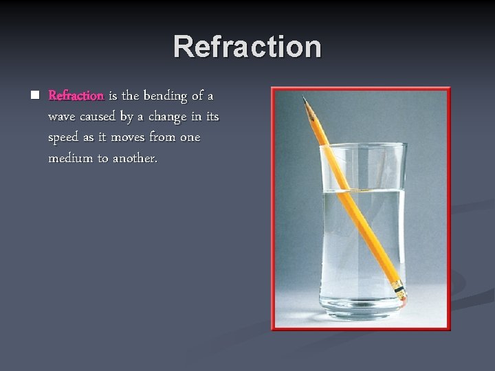 Refraction n Refraction is the bending of a wave caused by a change in