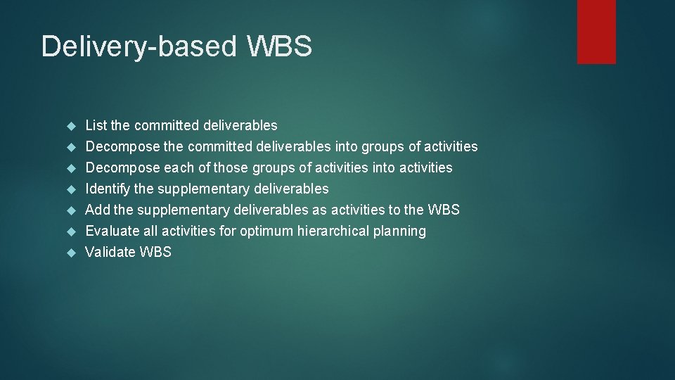 Delivery-based WBS List the committed deliverables Decompose the committed deliverables into groups of activities