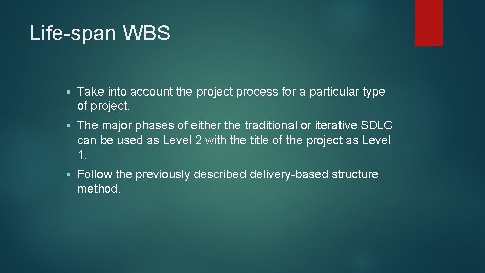 Life-span WBS Take into account the project process for a particular type of project.