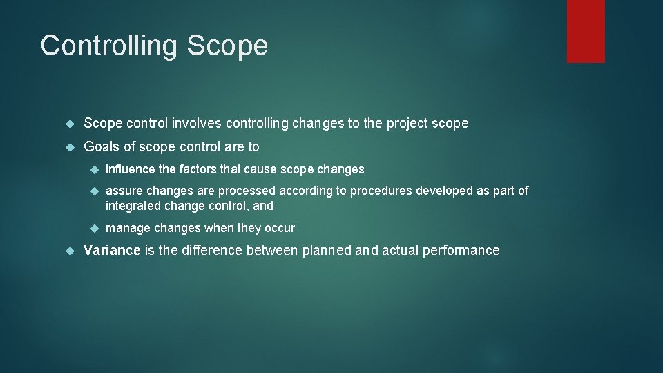 Controlling Scope control involves controlling changes to the project scope Goals of scope control