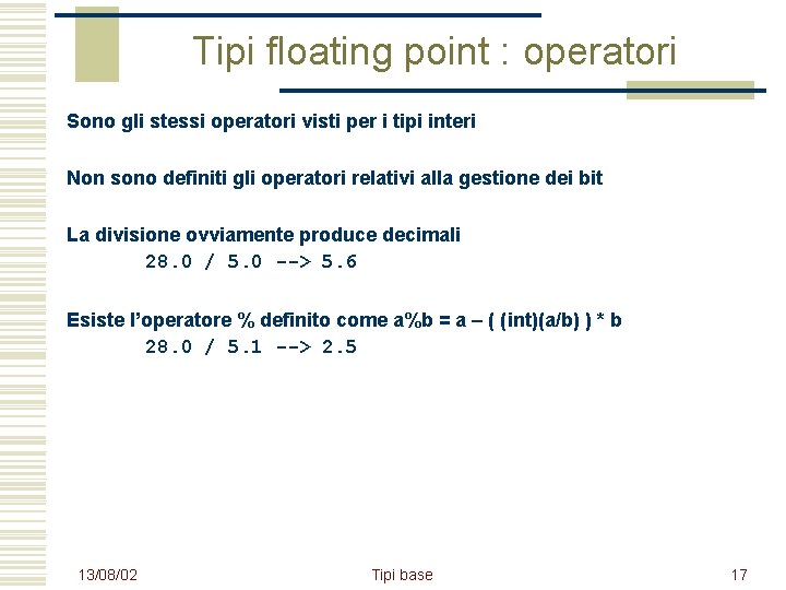 Tipi floating point : operatori Sono gli stessi operatori visti per i tipi interi