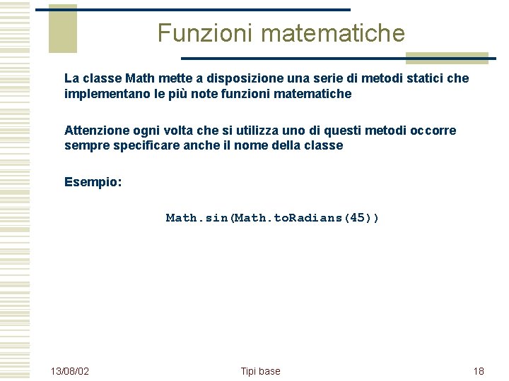 Funzioni matematiche La classe Math mette a disposizione una serie di metodi statici che