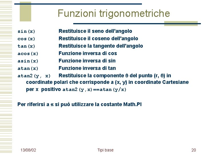 Funzioni trigonometriche sin(x) Restituisce il seno dell'angolo cos(x) Restituisce il coseno dell'angolo tan(x) Restituisce