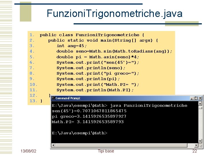 Funzioni. Trigonometriche. java 1. public class Funzioni. Trigonometriche { 2. public static void main(String[]