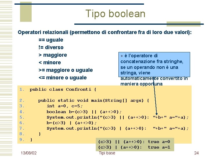 Tipo boolean Operatori relazionali (permettono di confrontare fra di loro due valori): == uguale