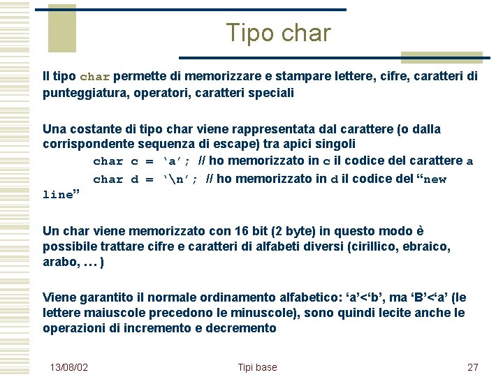 Tipo char Il tipo char permette di memorizzare e stampare lettere, cifre, caratteri di