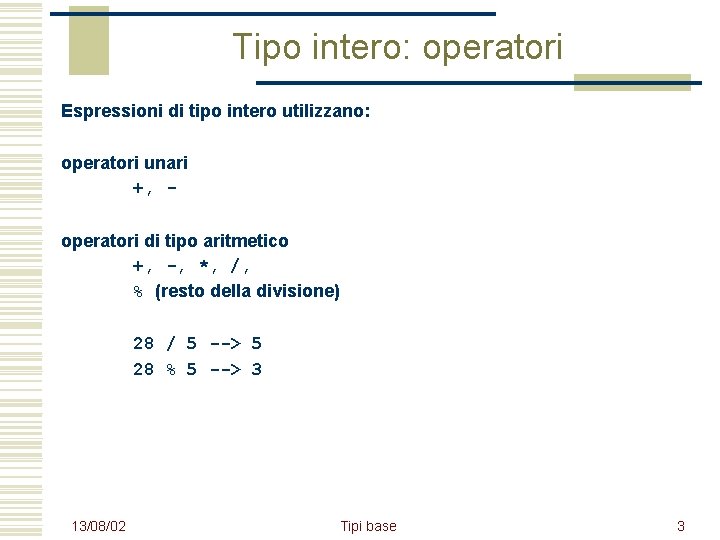 Tipo intero: operatori Espressioni di tipo intero utilizzano: operatori unari +, operatori di tipo