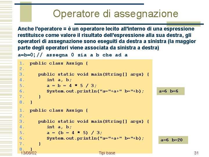 Operatore di assegnazione Anche l'operatore = è un operatore lecito all'interno di una espressione