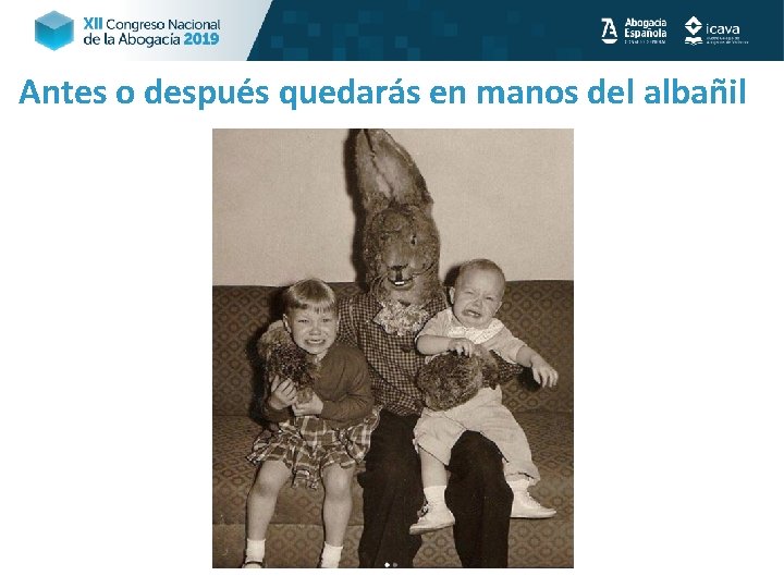 Antes o después quedarás en manos del albañil 