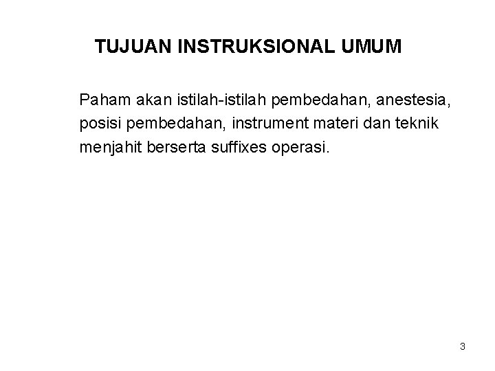 TUJUAN INSTRUKSIONAL UMUM Paham akan istilah-istilah pembedahan, anestesia, posisi pembedahan, instrument materi dan teknik