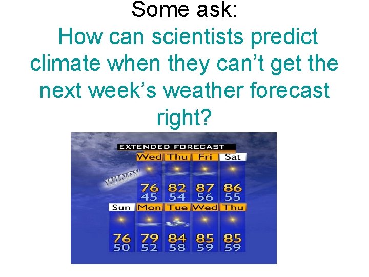 Some ask: How can scientists predict climate when they can’t get the next week’s