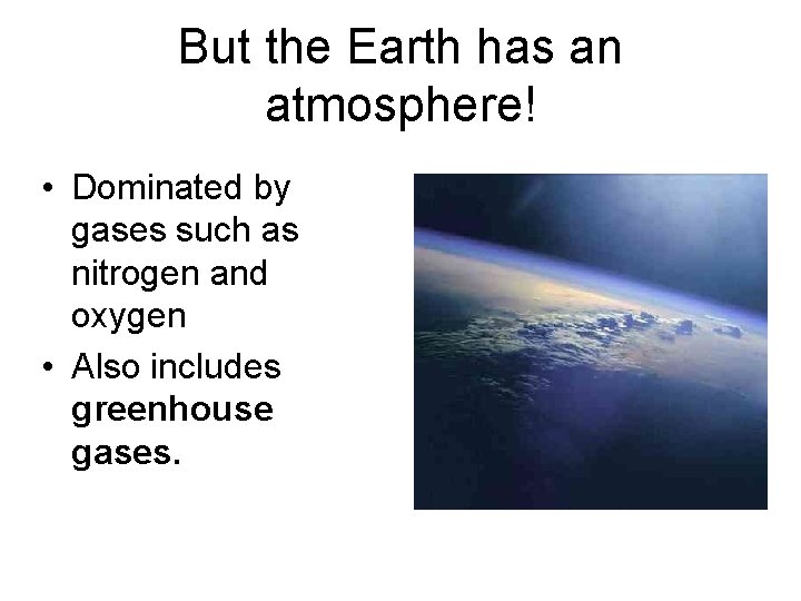 But the Earth has an atmosphere! • Dominated by gases such as nitrogen and