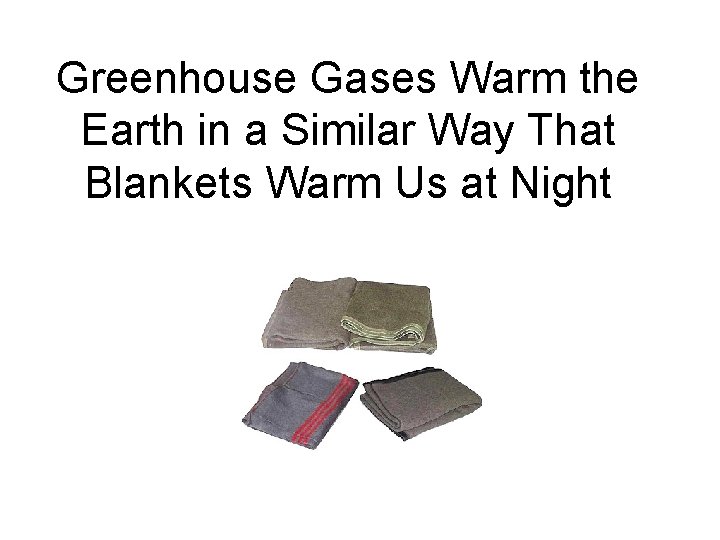 Greenhouse Gases Warm the Earth in a Similar Way That Blankets Warm Us at