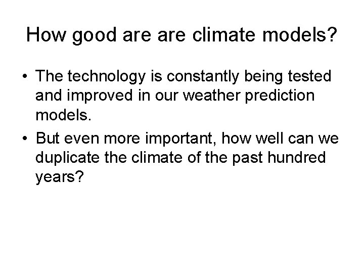 How good are climate models? • The technology is constantly being tested and improved