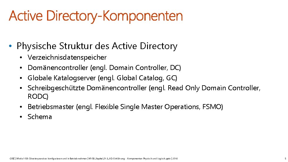  • Physische Struktur des Active Directory Verzeichnisdatenspeicher Domänencontroller (engl. Domain Controller, DC) Globale