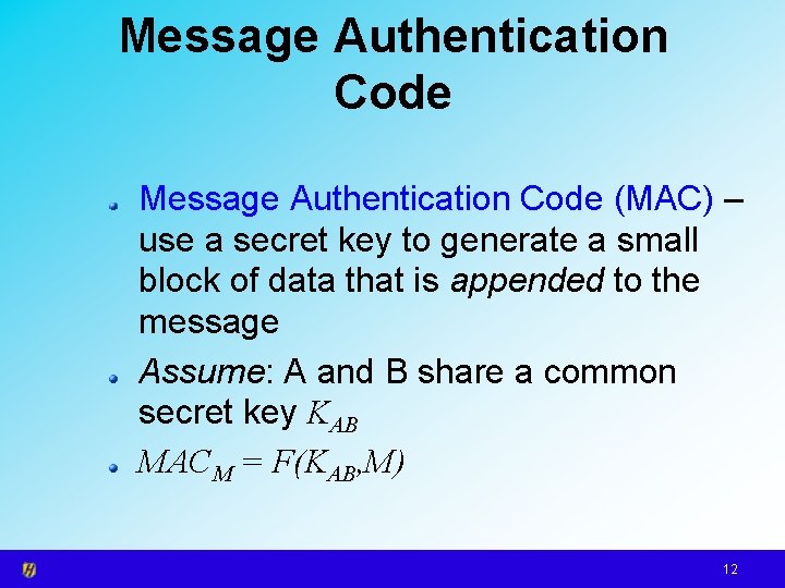 Message Authentication Code (MAC) – use a secret key to generate a small block