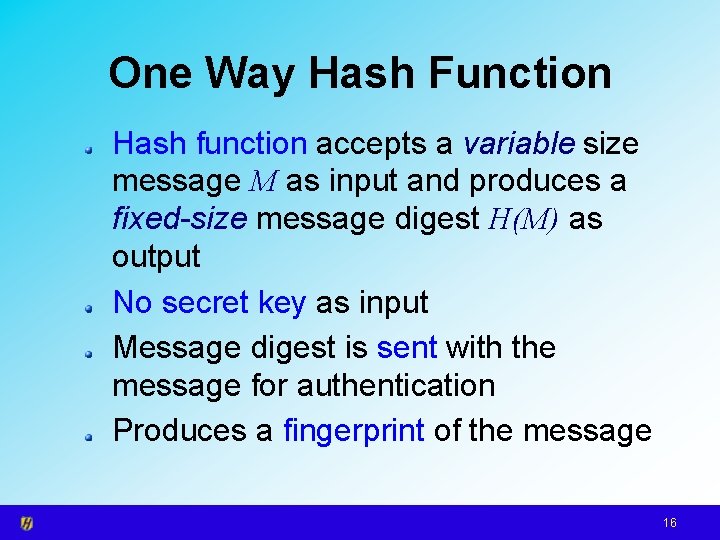 One Way Hash Function Hash function accepts a variable size message M as input