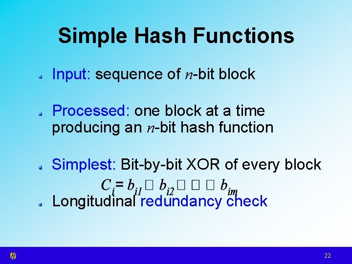 Simple Hash Functions Input: sequence of n-bit block Processed: one block at a time