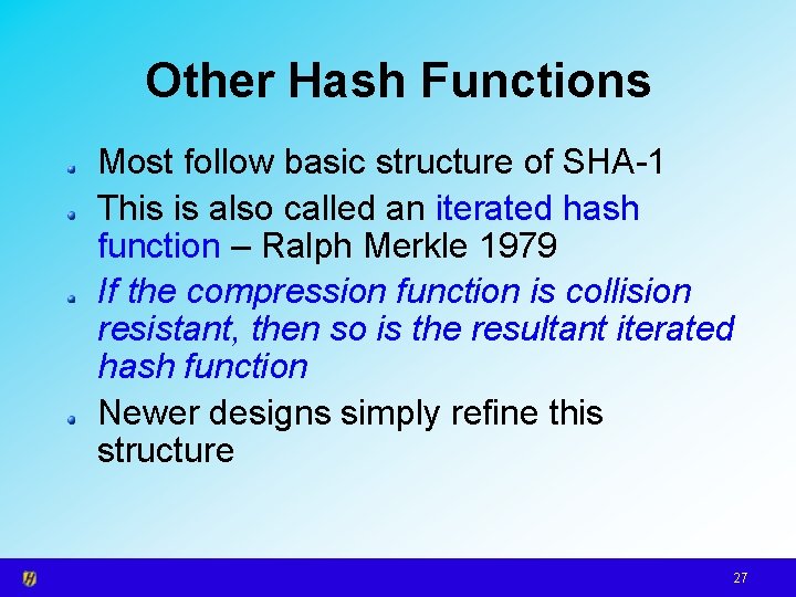 Other Hash Functions Most follow basic structure of SHA-1 This is also called an