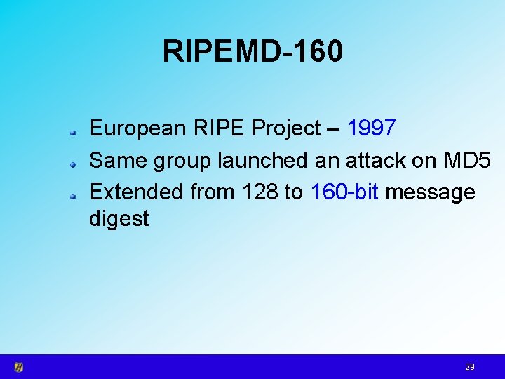 RIPEMD-160 European RIPE Project – 1997 Same group launched an attack on MD 5