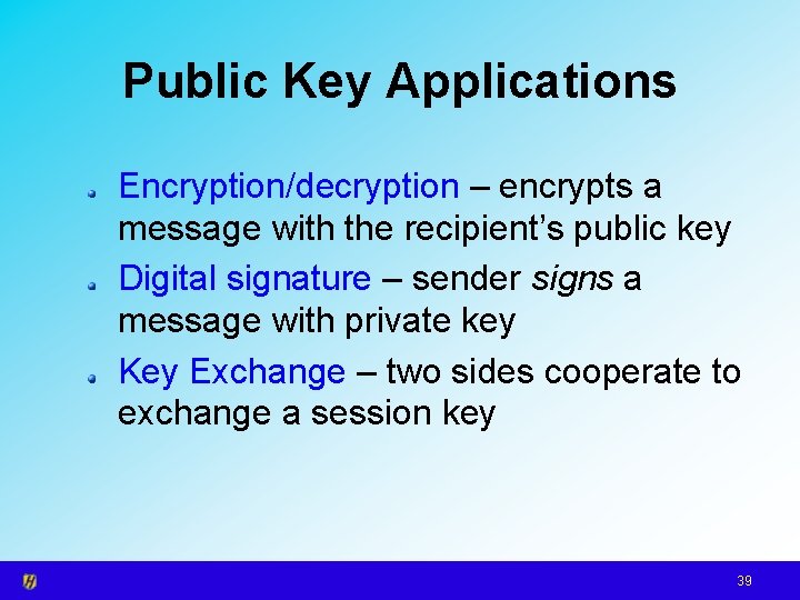Public Key Applications Encryption/decryption – encrypts a message with the recipient’s public key Digital