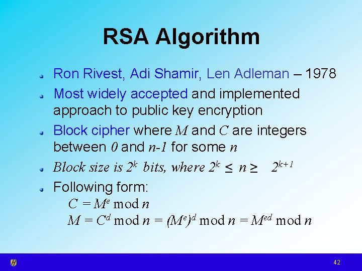 RSA Algorithm Ron Rivest, Adi Shamir, Len Adleman – 1978 Most widely accepted and