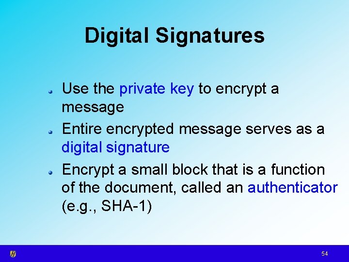 Digital Signatures Use the private key to encrypt a message Entire encrypted message serves