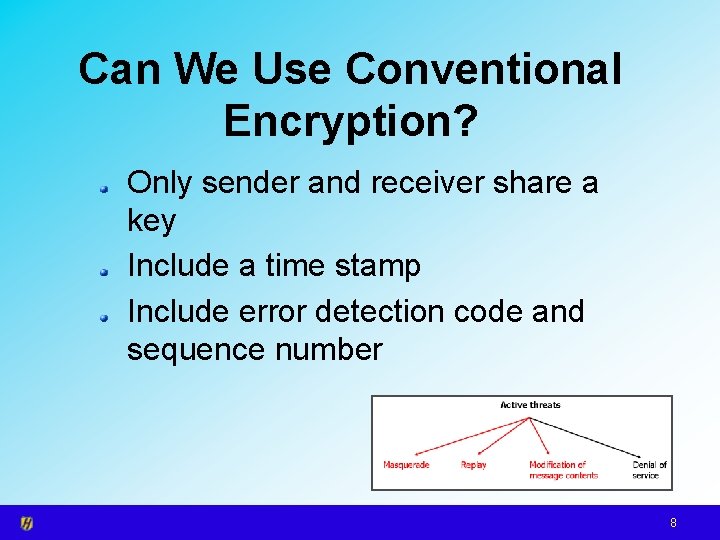 Can We Use Conventional Encryption? Only sender and receiver share a key Include a