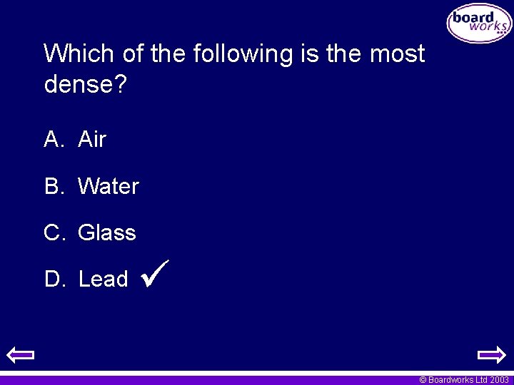 Which of the following is the most dense? A. Air B. Water C. Glass