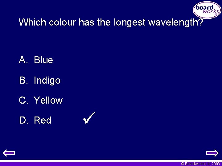 Which colour has the longest wavelength? A. Blue B. Indigo C. Yellow D. Red