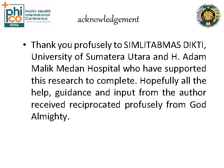 acknowledgement • Thank you profusely to SIMLITABMAS DIKTI, University of Sumatera Utara and H.