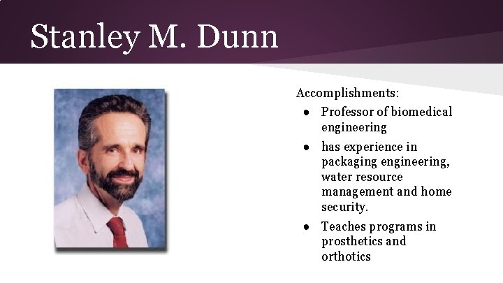 Stanley M. Dunn Accomplishments: ● Professor of biomedical engineering ● has experience in packaging