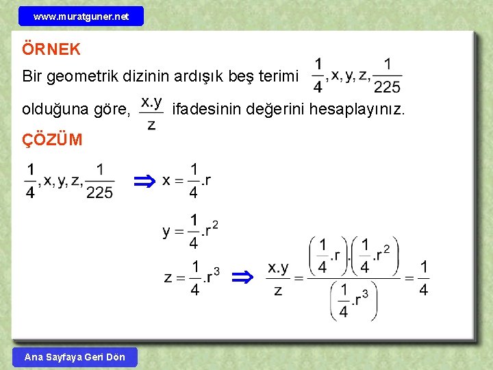 www. muratguner. net ÖRNEK Bir geometrik dizinin ardışık beş terimi olduğuna göre, ifadesinin değerini