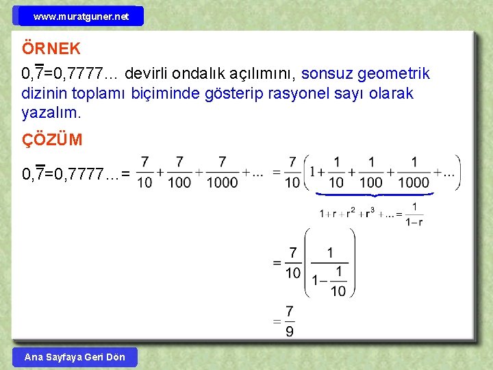 www. muratguner. net ÖRNEK 0, 7=0, 7777… devirli ondalık açılımını, sonsuz geometrik dizinin toplamı