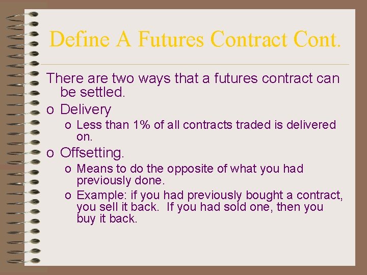 Define A Futures Contract Cont. There are two ways that a futures contract can