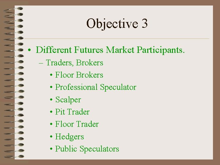 Objective 3 • Different Futures Market Participants. – Traders, Brokers • Floor Brokers •