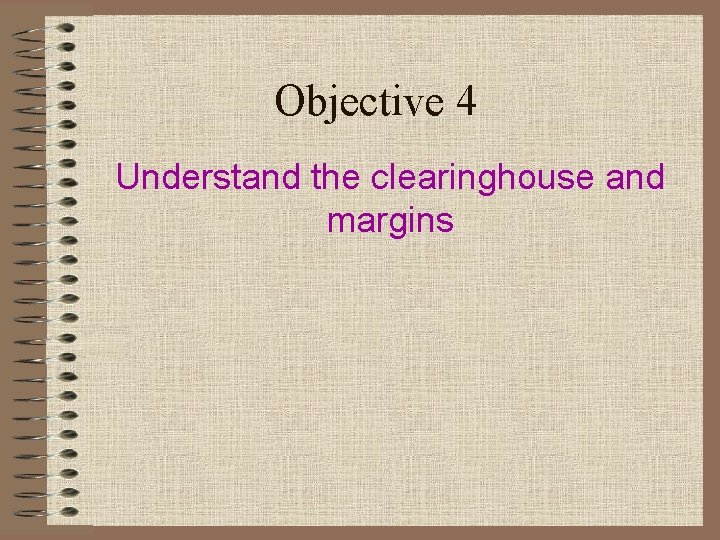 Objective 4 Understand the clearinghouse and margins 