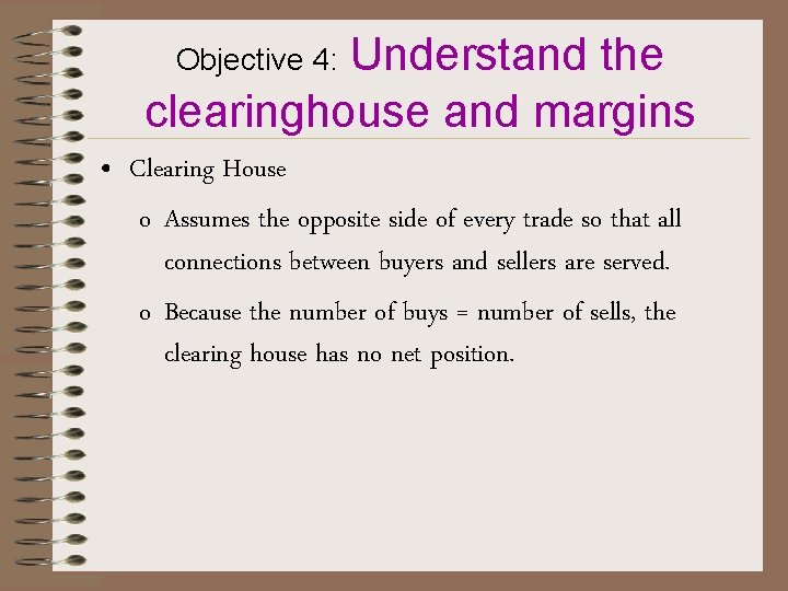 Understand the clearinghouse and margins Objective 4: • Clearing House o Assumes the opposite