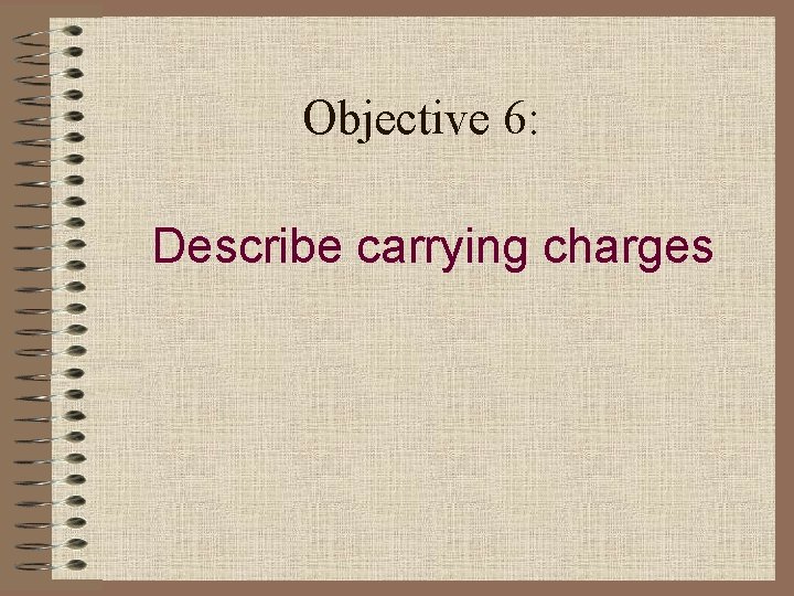 Objective 6: Describe carrying charges 